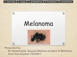 Melanoma
1. overview 4.treatment3. presenation2. cause 5. prevention
 