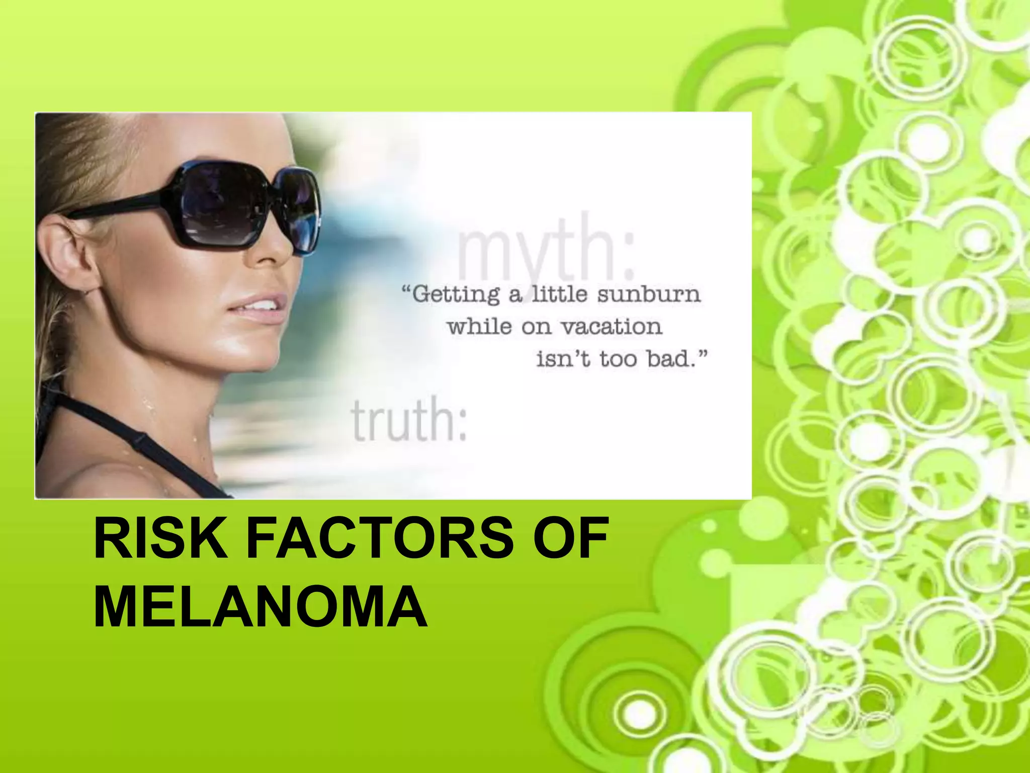 RISK FACTORS OF
MELANOMA
 