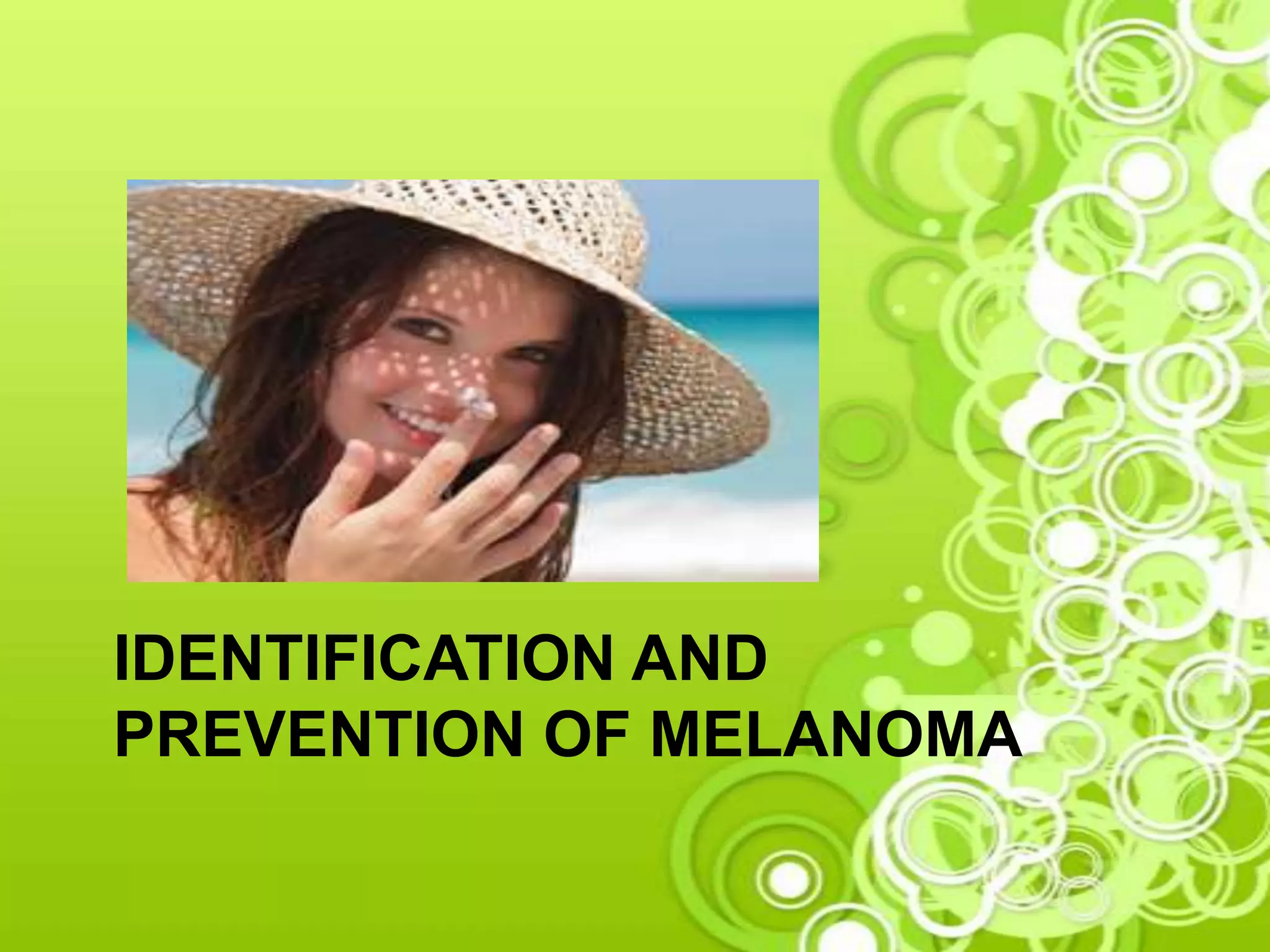 IDENTIFICATION AND
PREVENTION OF MELANOMA
 