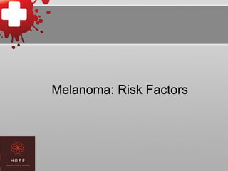Melanoma: Risk Factors
 