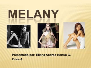 MELANY


Presentado por: Eliana Andrea Hortua G.
Once A
 