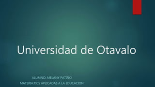 Universidad de Otavalo
ALUMNO: MELANY PATIÑO
MATERIA:TICS APLICADAS A LA EDUCACION
 