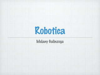 Robotica
Melany Galinzoga
 