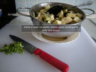 Come si vede nel piatto, hanno perso anche parte
               della loro acqua.
 