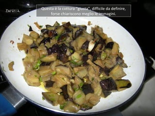 Questa è la cottura “giusta”, difficile da definire,
    forse chiariscono meglio le immagini.
 