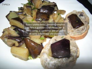 Ecco il piatto finito, davvero semplice
 da fare e gustoso condimento per la
pasta corta, o contorno per un piatto
   di carni o formaggi alla piastra.
 