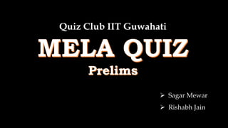 Quiz Club IIT Guwahati
 Sagar Mewar
 Rishabh Jain
 