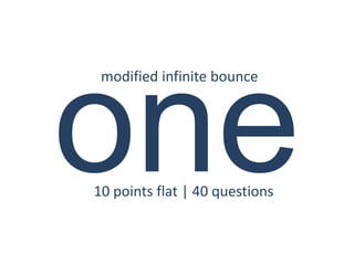 one modified infinite bounce10 points flat | 40 questions