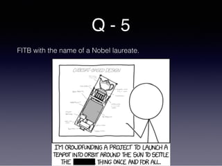Q - 5
FITB with the name of a Nobel laureate.
 