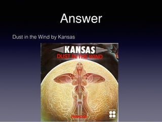 Answer
Dust in the Wind by Kansas
 