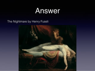 Answer
The Nightmare by Henry Fuseli
 