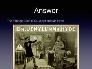 Answer
The Strange Case of Dr. Jekyll and Mr. Hyde
 