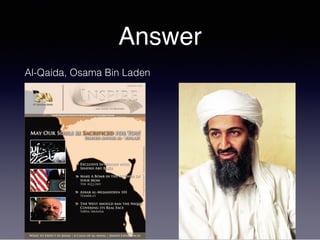 Answer
Al-Qaida, Osama Bin Laden
 
