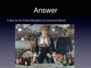 Answer
A Bar at the Folies-Bergère by Edouard Manet
 