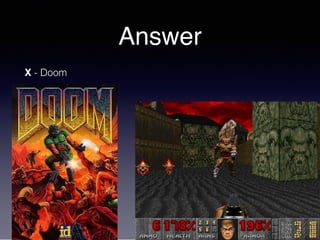 Answer
X - Doom
 