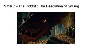 Smaug - The Hobbit : The Desolation of Smaug
 