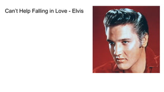 Can’t Help Falling in Love - Elvis
 