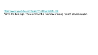 https://www.youtube.com/watch?v=HdgRQIU-Lm4
Name the two pigs. They represent a Grammy-winning French electronic duo.
 