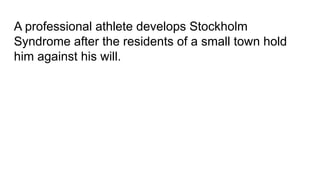 A professional athlete develops Stockholm
Syndrome after the residents of a small town hold
him against his will.
 