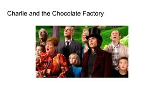 Charlie and the Chocolate Factory
 