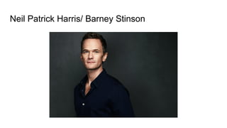 Neil Patrick Harris/ Barney Stinson
 