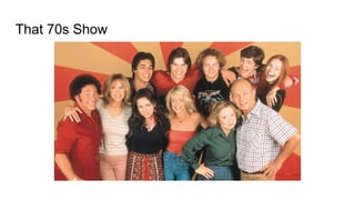 That 70s Show
 