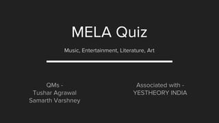 MELA Quiz
QMs -
Tushar Agrawal
Samarth Varshney
Music, Entertainment, Literature, Art
Associated with -
YESTHEORY INDIA
 