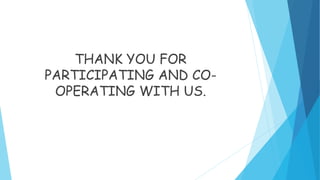 THANK YOU FOR
PARTICIPATING AND CO-
OPERATING WITH US.
 