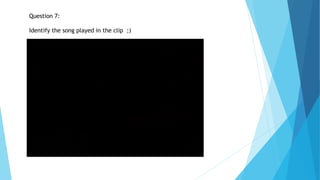 Question 7:
Identify the song played in the clip ;)
 