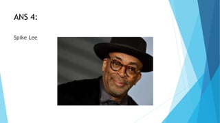 ANS 4:
Spike Lee
 