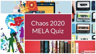 Chaos 2020
MELA Quiz
 