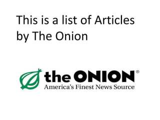 This is a list of Articles
by The Onion
 