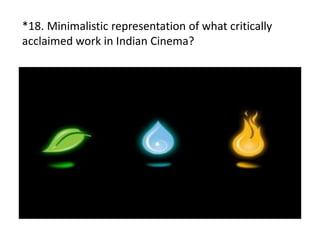 *18. Minimalistic representation of what critically
acclaimed work in Indian Cinema?
 