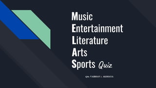 Music
Entertainment
Literature
Arts
Sports Quiz
QMs VAIBHAV & AKSHAYA
 