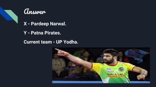 Answer
X - Pardeep Narwal.
Y - Patna Pirates.
Current team - UP Yodha.
 