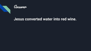 Answer
Jesus converted water into red wine.
 