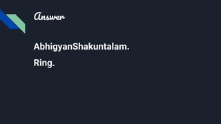 Answer
AbhigyanShakuntalam.
Ring.
 