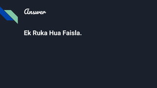 Answer
Ek Ruka Hua Faisla.
 