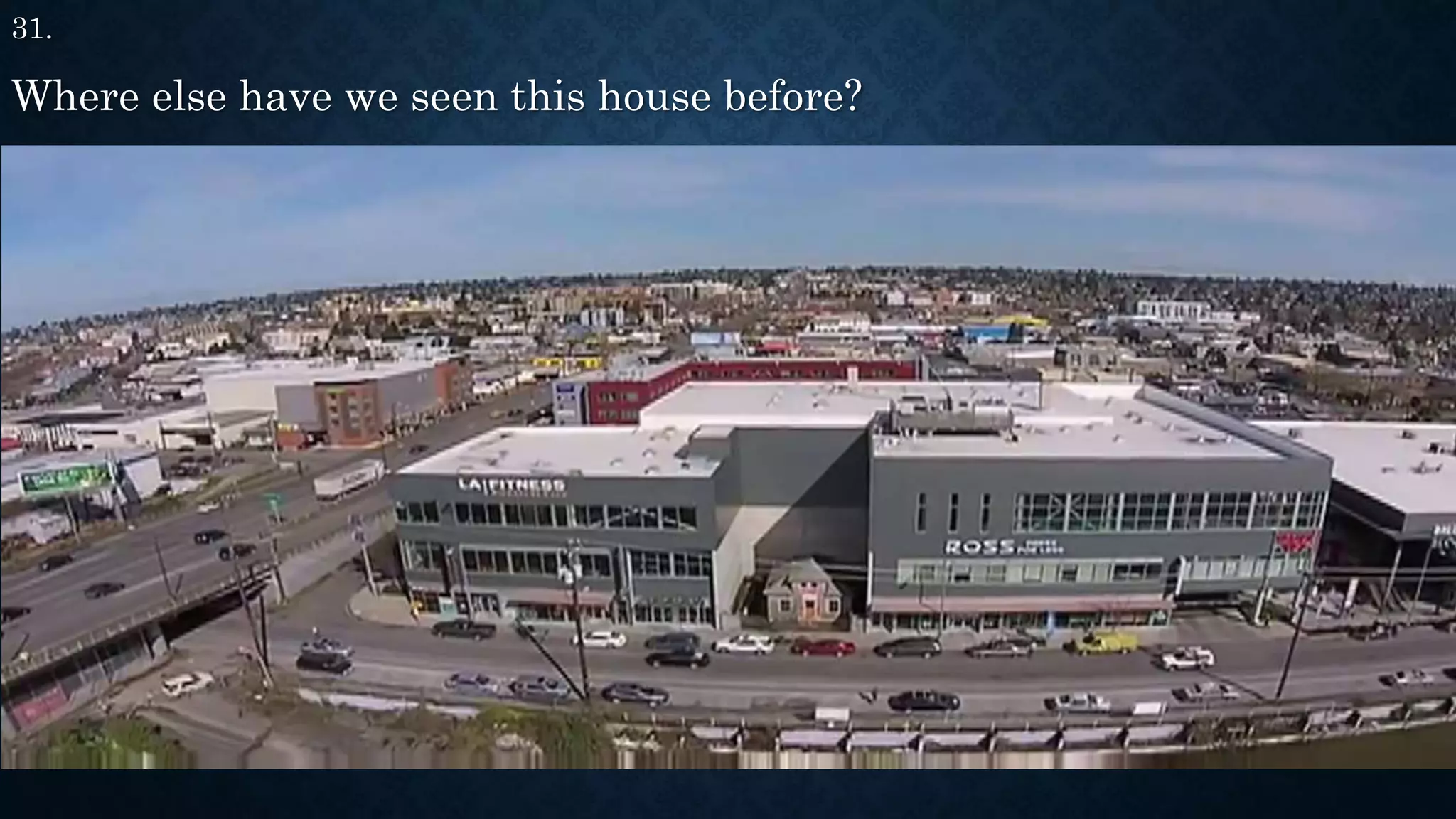 31.
Where else have we seen this house before?
 