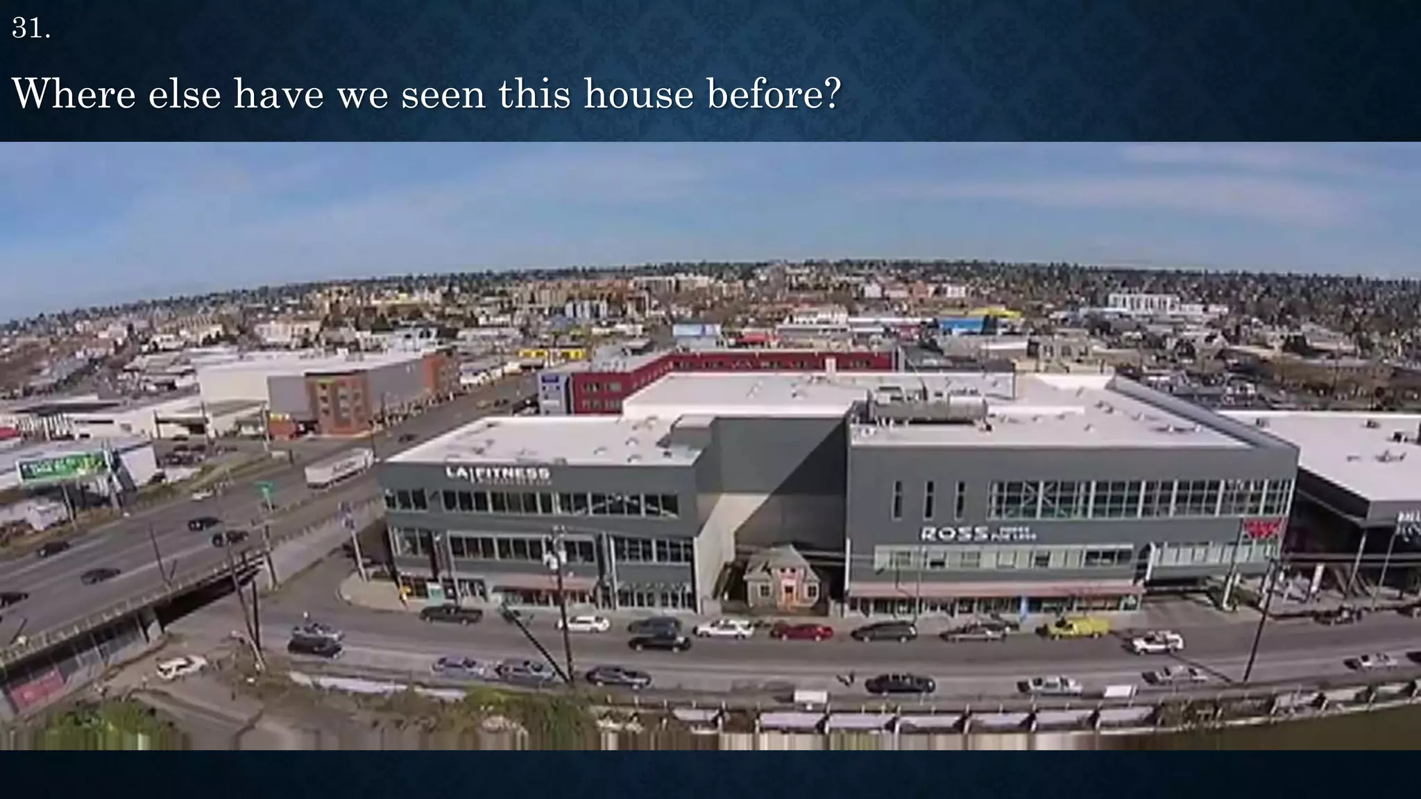 31.
Where else have we seen this house before?
 