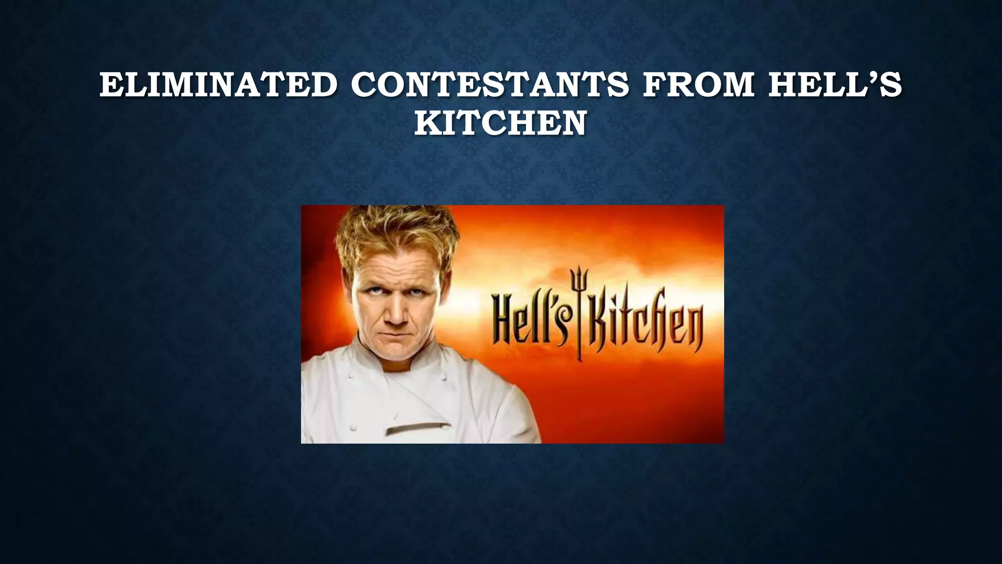 ELIMINATED CONTESTANTS FROM HELL’S
KITCHEN
 