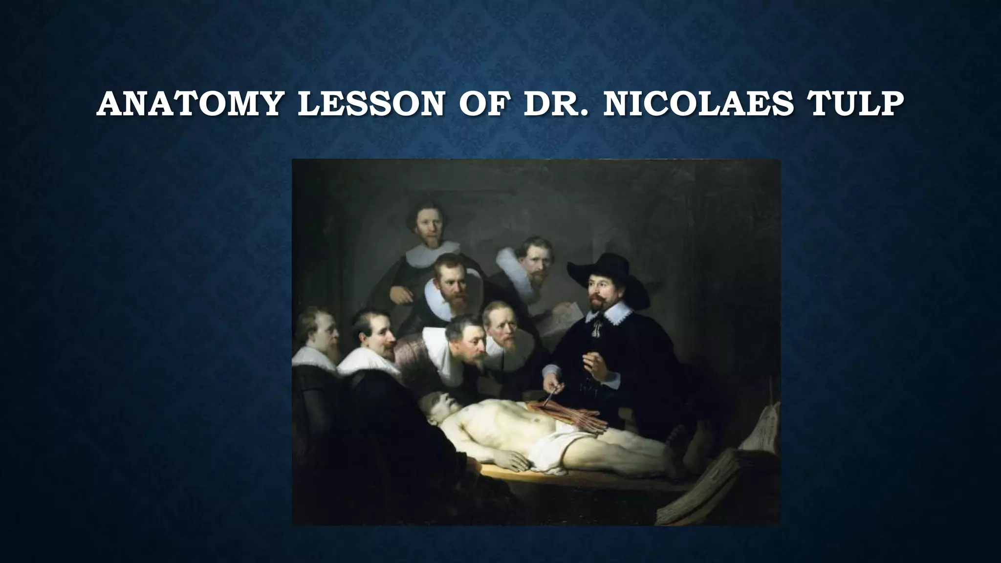 ANATOMY LESSON OF DR. NICOLAES TULP
 