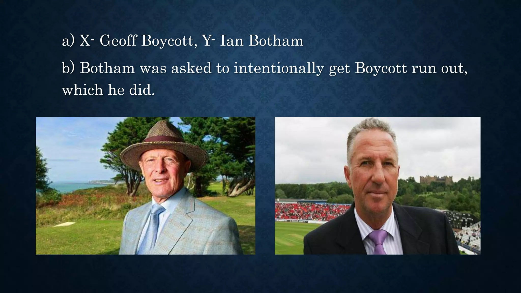 a) X- Geoff Boycott, Y- Ian Botham
b) Botham was asked to intentionally get Boycott run out,
which he did.
 