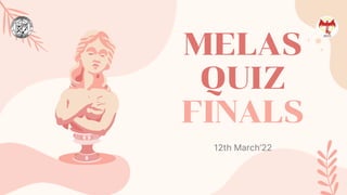 MELAS
QUIZ
FINALS
12th March’22
 