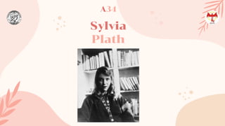 Sylvia
Plath
A34
 