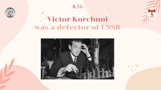 Victor Korchnoi
was a defector of USSR
A36
 