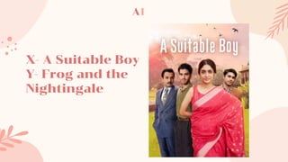 X- A Suitable Boy
Y- Frog and the
Nightingale
A1
 