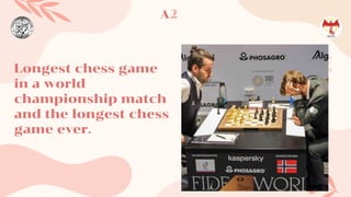 Longest chess game
in a world
championship match
and the longest chess
game ever.
A2
 