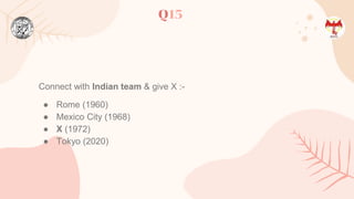 Q15
Connect with Indian team & give X :-
● Rome (1960)
● Mexico City (1968)
● X (1972)
● Tokyo (2020)
 