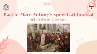 Part of Marc Antony’s speech at funeral
of Julius Caesar
A18
 